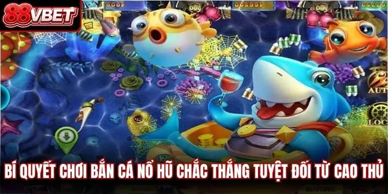 Bí quyết chơi bắn cá nổ hũ chắc thắng tuyệt đối từ cao thủ