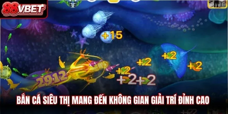 Bắn cá siêu thị mang đến không gian giải trí đỉnh cao với lối chơi cuốn hút