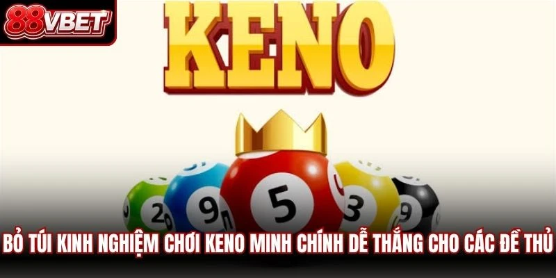 Bỏ túi kinh nghiệm chơi keno minh chính dễ thắng cho các đề thủ