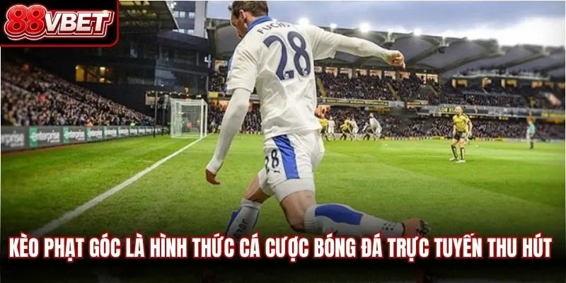 Kèo phạt góc là hình thức cá cược bóng đá trực tuyến thu hút người chơi