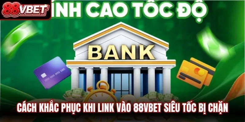 Cách khắc phục khi Link vào 88VBET siêu tốc bị chặn