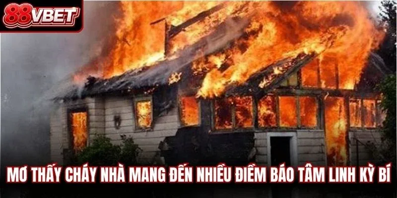 Mơ thấy cháy nhà mang đến nhiều điềm báo tâm linh kỳ bí