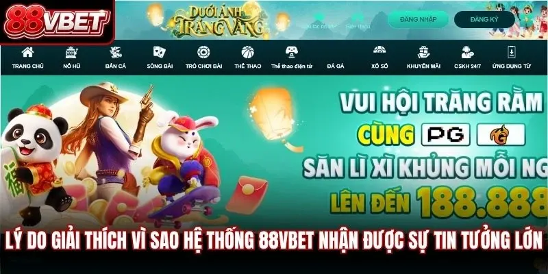Lý do giải thích vì sao hệ thống 88vbet nhận được sự tin tưởng lớn